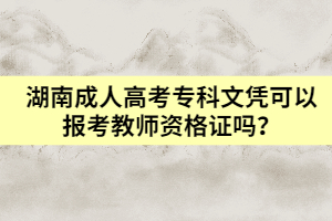 湖南成人高考?？莆膽{可以報(bào)考教師資格證嗎？