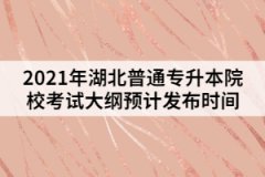 2021年湖北普通專升本院?？荚嚧缶V發(fā)布時(shí)間預(yù)測