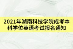 2021年上半年湖南科技學(xué)院成考學(xué)位英語(yǔ)考試報(bào)名通知