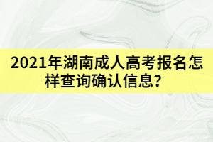 2021年湖南成人高考報(bào)名怎樣查詢確認(rèn)信息？