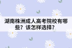 湖南株洲成人高考院校有哪些？該怎樣選擇？