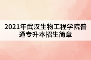 2021年武漢生物工程學院普通專升本招生簡章