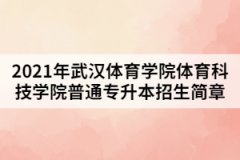 2021年武漢體育學(xué)院體育科技學(xué)院普通專升本招生簡章