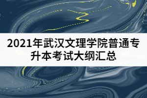 2021年武漢文理學院普通專升本考試大綱匯總