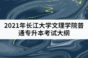 2021年長(zhǎng)江大學(xué)文理學(xué)院普通專升本《學(xué)前教育學(xué)》考試大綱