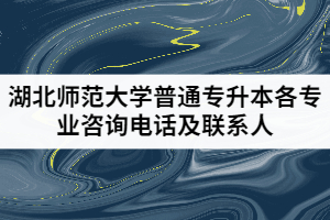 2021年湖北師范大學(xué)普通專(zhuān)升本各專(zhuān)業(yè)咨詢(xún)電話及聯(lián)系人