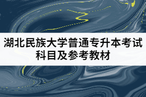 2021年湖北民族大學普通專升本考試科目及參考教材