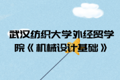 2021年武漢紡織大學(xué)外經(jīng)貿(mào)學(xué)院普通專升本《機械設(shè)計基礎(chǔ)》考試大綱