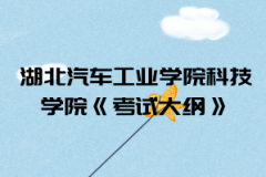 2021年湖北汽車工業(yè)學(xué)院科技學(xué)院《考試大綱》匯總表