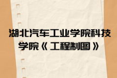 2021年湖北汽車工業(yè)學(xué)院科技學(xué)院普通專升本《工程制圖》考試大綱