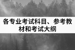 各專業(yè)考試科目、參考教材和考試大綱