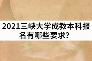 2021年長江大學(xué)成教本科報(bào)名有哪些要求？