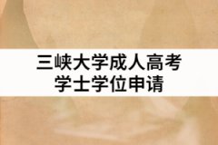 2021年三峽大學(xué)成人高考申請學(xué)士學(xué)位的條件有哪些？