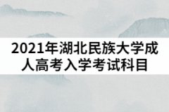 2021年湖北民族大學(xué)成人高考入學(xué)考試科目具體有哪些？