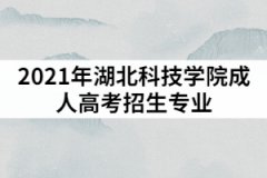2021年湖北科技學(xué)院成人高考招生專業(yè)具體都有哪些？
