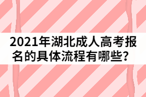 2021年湖北成人高考報(bào)名的具體流程有哪些？