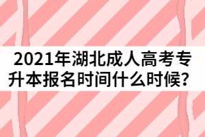 2021年湖北成人高考專升本報(bào)名時(shí)間什么時(shí)候？
