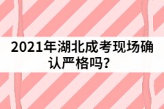 2021年湖北成考現(xiàn)場(chǎng)確認(rèn)嚴(yán)格嗎？