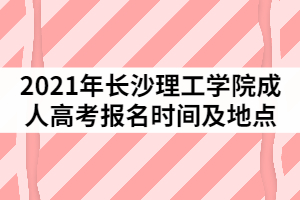 2021年長沙理工學(xué)院成人高考報(bào)名時(shí)間及地點(diǎn)