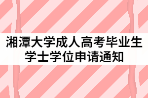 2021年上半年湘潭大學(xué)成人高考畢業(yè)生學(xué)士學(xué)位申請(qǐng)通知