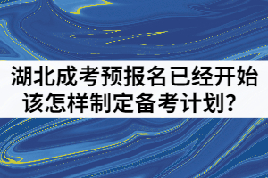 2021年湖北成人高考預(yù)報名已經(jīng)開始該怎樣制定備考計劃？