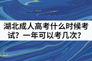 湖北成人高考什么時(shí)候考試？一年可以考幾次？