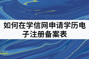湖北成考專升本考生如何在學信網申請學歷電子注冊備案表？