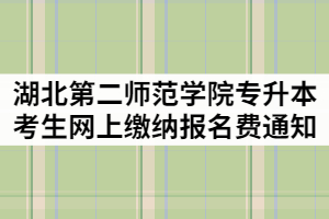 2021年湖北第二師范學院普通專升本考生網(wǎng)上繳納報名費通知