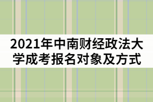 2021年中南財(cái)經(jīng)政法大學(xué)成考報(bào)名對(duì)象及方式有那些？