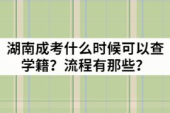 湖南成考什么時(shí)候可以查學(xué)籍？流程有那些？