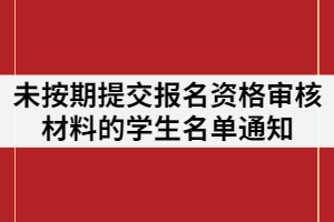 武昌工學(xué)院2021年專(zhuān)升本未按期提交報(bào)名資格審核材料的學(xué)生名單通知