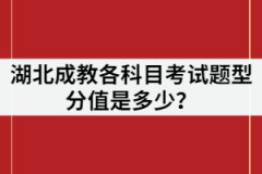 湖北成教各科目考試題型分值是多少？