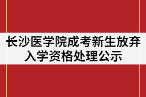 長沙醫(yī)學(xué)院2021級成人教育新生“放棄入學(xué)資格”處理公示