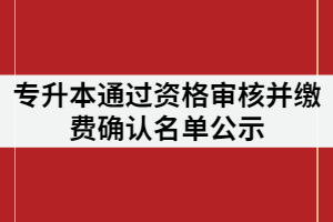 武漢設計工程學院2021年普通專升本通過資格審核并繳費確認名單公示