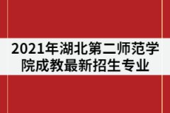2021年湖北第二師范學院成教最新招生專業(yè)有那些？