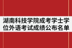 湖南科技學院2021年成人高等教育學士學位外語考試成績公布名單通知