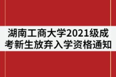 湖南工商大學2021級成人高考新生放棄入學資格處理通知