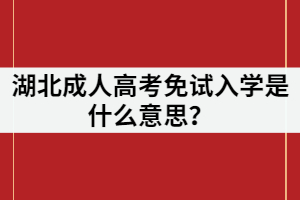 湖北成考免試是什么意思？是不用參加考試就入學(xué)嗎？