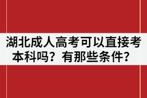 湖北成人高考可以直接考本科嗎？有那些條件？