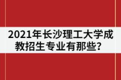 2021年長沙理工大學(xué)成教招生專業(yè)有那些？