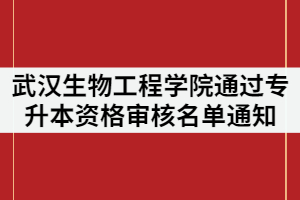 武漢生物工程學院2021年通過專升本資格審核名單通知