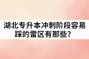 湖北專升本沖刺階段容易踩的雷區(qū)有那些？