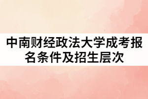 中南財(cái)經(jīng)政法大學(xué)成考報(bào)名條件及招生層次有那些？