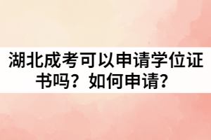 湖北成考可以申請(qǐng)學(xué)位證書嗎？如何申請(qǐng)？