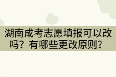 湖南成考志愿填報可以改嗎？有哪些更改原則？