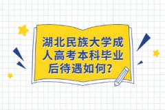 湖北民族大學(xué)成人高考本科畢業(yè)后待遇如何