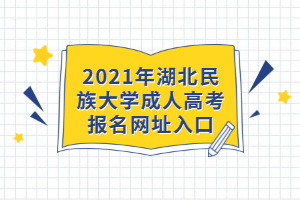 2021年湖北民族大學(xué)成人高考報(bào)名網(wǎng)址入口