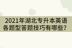 2021年湖北專升本英語各題型答題技巧有哪些？