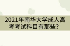 2021年南華大學(xué)成人高考考試科目有那些？