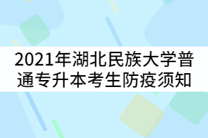 2021年湖北民族大學(xué)普通專升本考生防疫須知